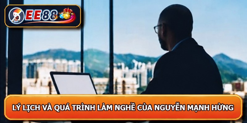 Thông tin lý lịch và quá trình làm nghề của Nguyễn Mạnh Hùng